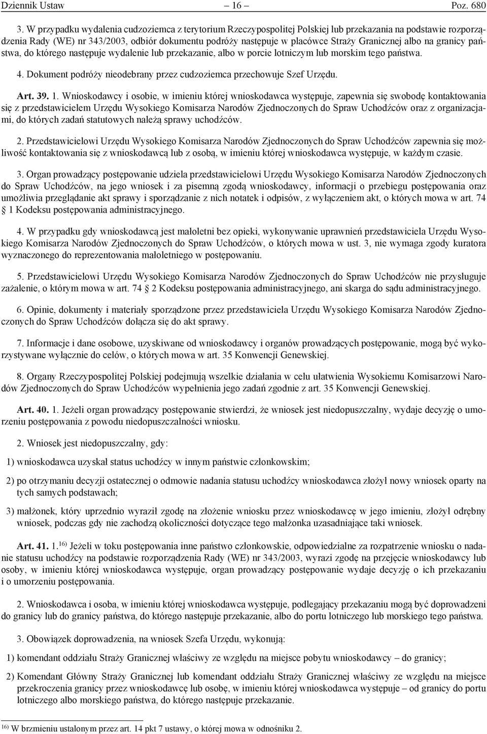 Granicznej albo na granicy państwa, do którego następuje wydalenie lub przekazanie, albo w porcie lotniczym lub morskim tego państwa. 4.