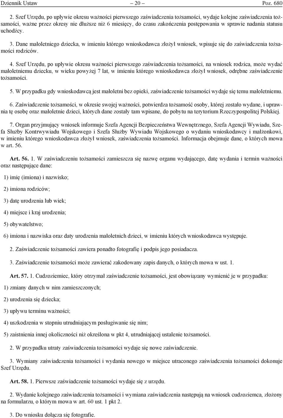 w sprawie nadania statusu uchodźcy. 3. Dane małoletniego dziecka, w imieniu którego wnioskodawca złożył wniosek, wpisuje się do zaświadczenia tożsamości rodziców. 4.