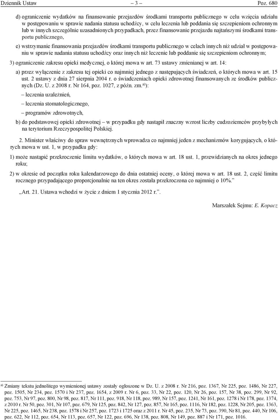 szczepieniom ochronnym lub w innych szczególnie uzasadnionych przypadkach, przez finansowanie przejazdu najtańszymi środkami transportu publicznego, e) wstrzymanie finansowania przejazdów środkami