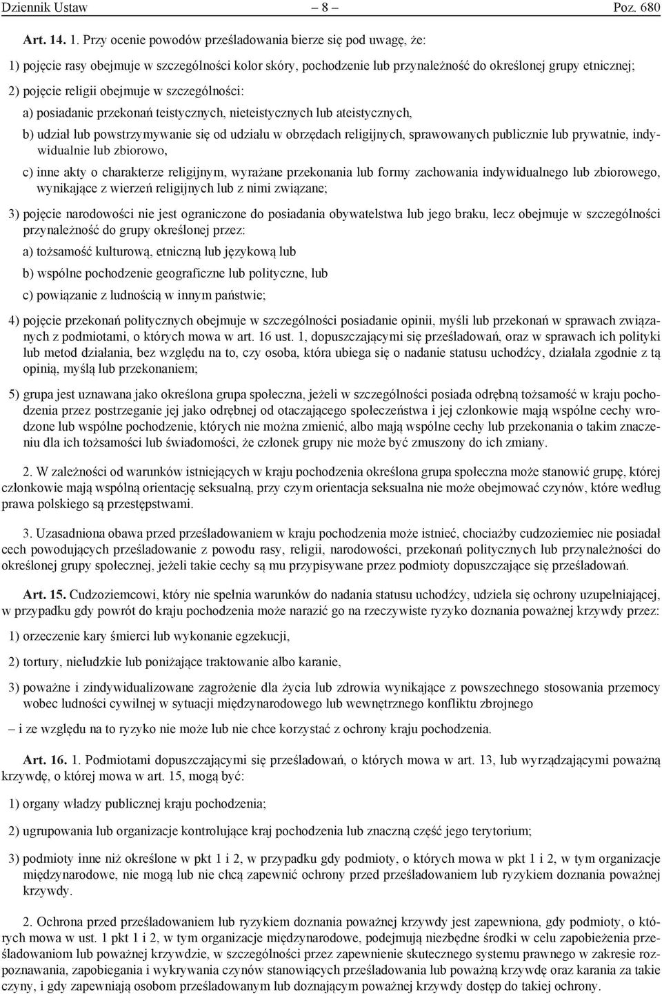 obejmuje w szczególności: a) posiadanie przekonań teistycznych, nieteistycznych lub ateistycznych, b) udział lub powstrzymywanie się od udziału w obrzędach religijnych, sprawowanych publicznie lub