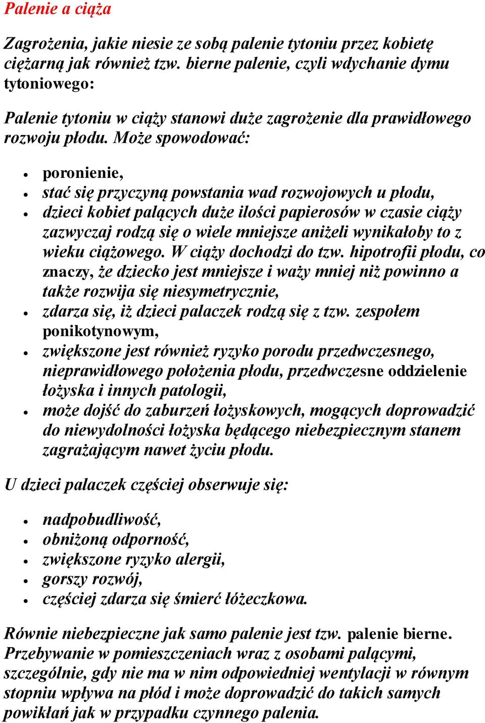 Może spowodować: poronienie, stać się przyczyną powstania wad rozwojowych u płodu, dzieci kobiet palących duże ilości papierosów w czasie ciąży zazwyczaj rodzą się o wiele mniejsze aniżeli wynikałoby