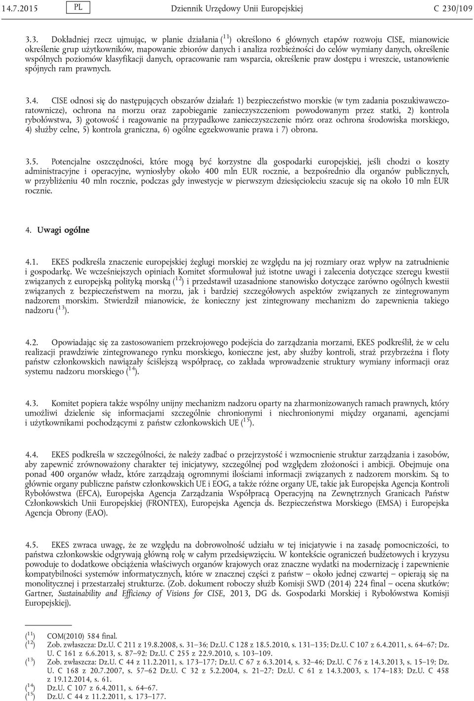 3. Dokładniej rzecz ujmując, w planie działania ( 11 ) określono 6 głównych etapów rozwoju CISE, mianowicie określenie grup użytkowników, mapowanie zbiorów danych i analiza rozbieżności do celów