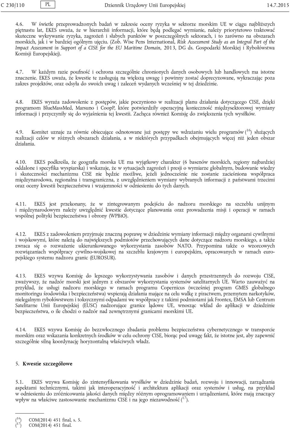 priorytetowo traktować skuteczne wykrywanie ryzyka, zagrożeń i słabych punktów w poszczególnych sektorach, i to zarówno na obszarach morskich, jak i w bardziej ogólnym ujęciu. (Zob.