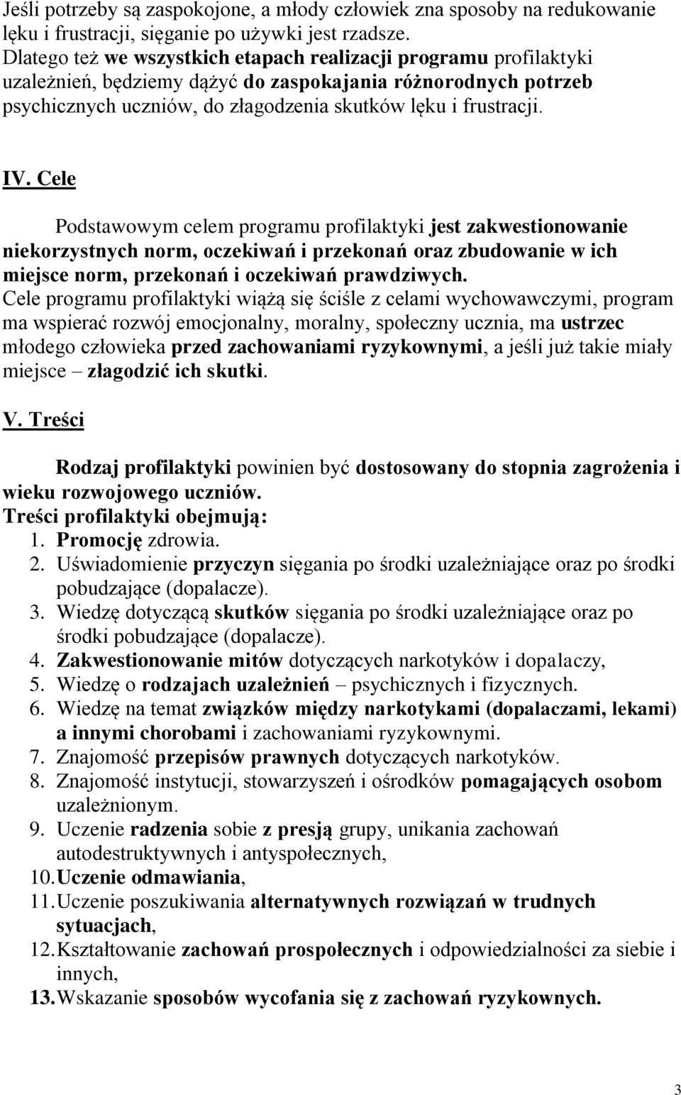 Cele Podstawowym celem programu profilaktyki jest zakwestionowanie niekorzystnych norm, oczekiwań i przekonań oraz zbudowanie w ich miejsce norm, przekonań i oczekiwań prawdziwych.