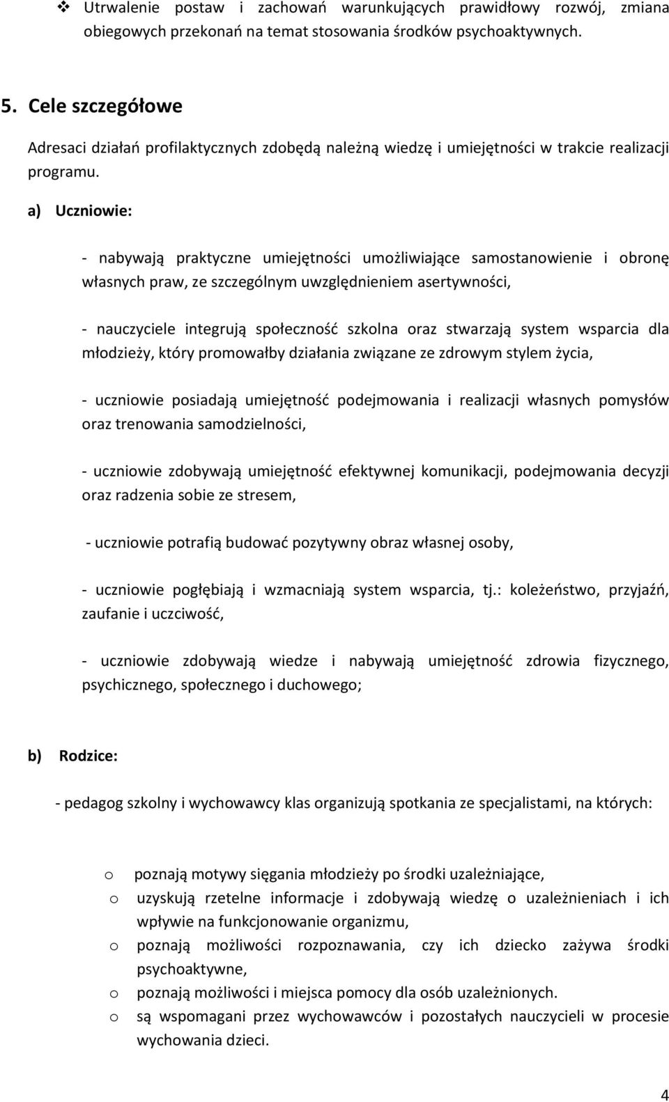 a) Uczniowie: - nabywają praktyczne umiejętności umożliwiające samostanowienie i obronę własnych praw, ze szczególnym uwzględnieniem asertywności, - nauczyciele integrują społeczność szkolna oraz