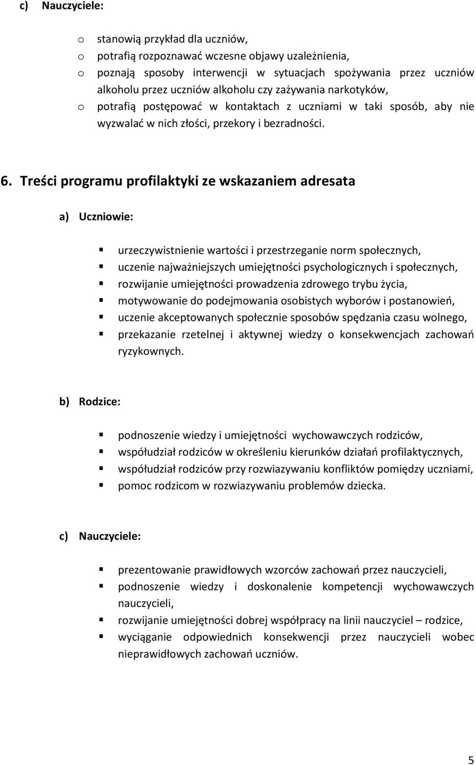 Treści programu profilaktyki ze wskazaniem adresata a) Uczniowie: urzeczywistnienie wartości i przestrzeganie norm społecznych, uczenie najważniejszych umiejętności psychologicznych i społecznych,