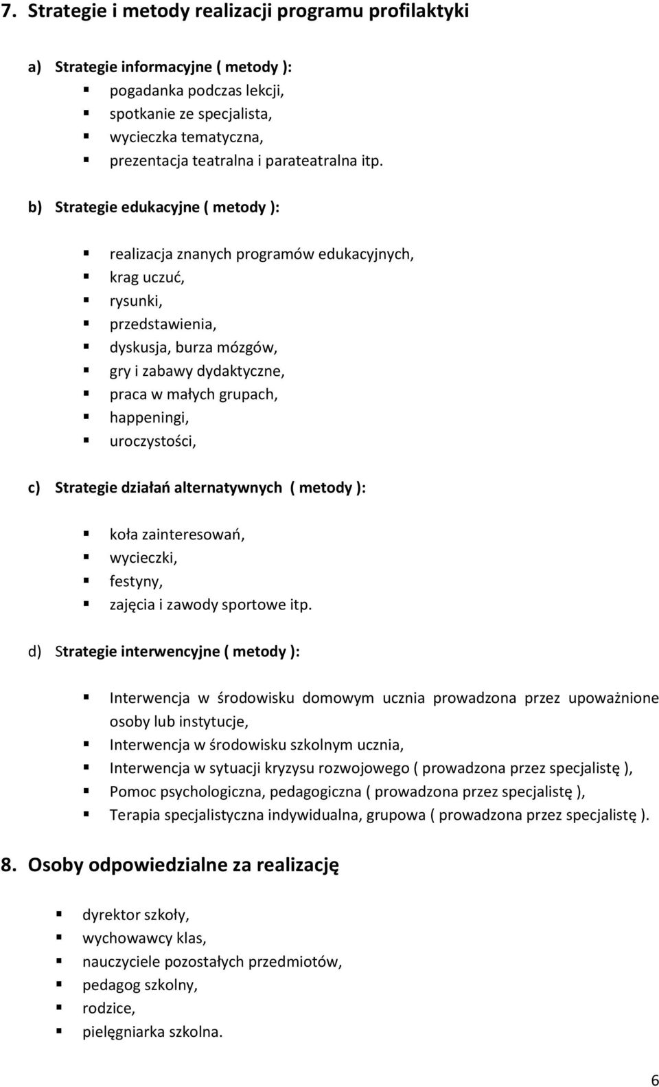 b) Strategie edukacyjne ( metody ): realizacja znanych programów edukacyjnych, krag uczuć, rysunki, przedstawienia, dyskusja, burza mózgów, gry i zabawy dydaktyczne, praca w małych grupach,