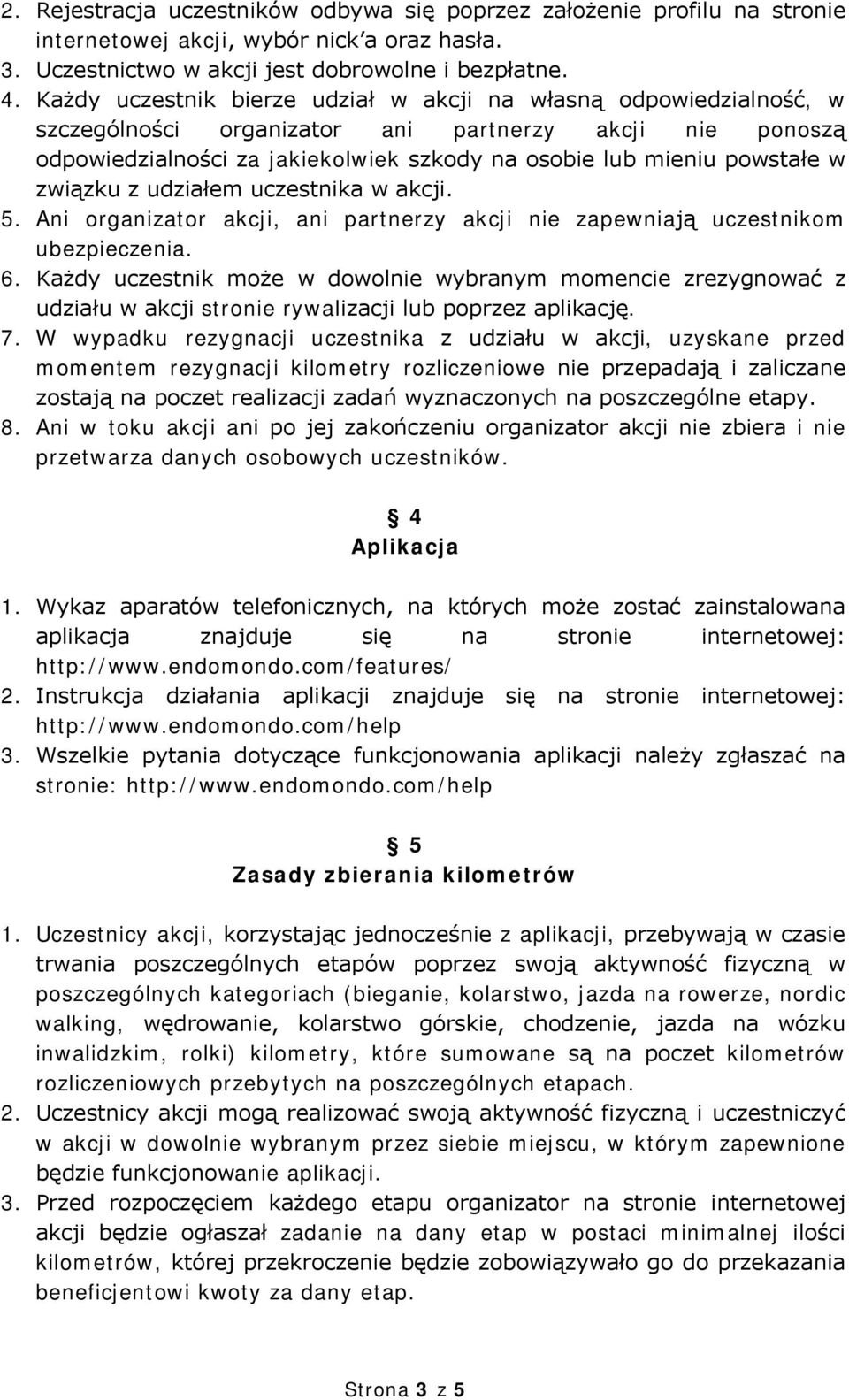 związku z udziałem uczestnika w akcji. 5. Ani organizator akcji, ani partnerzy akcji nie zapewniają uczestnikom ubezpieczenia. 6.