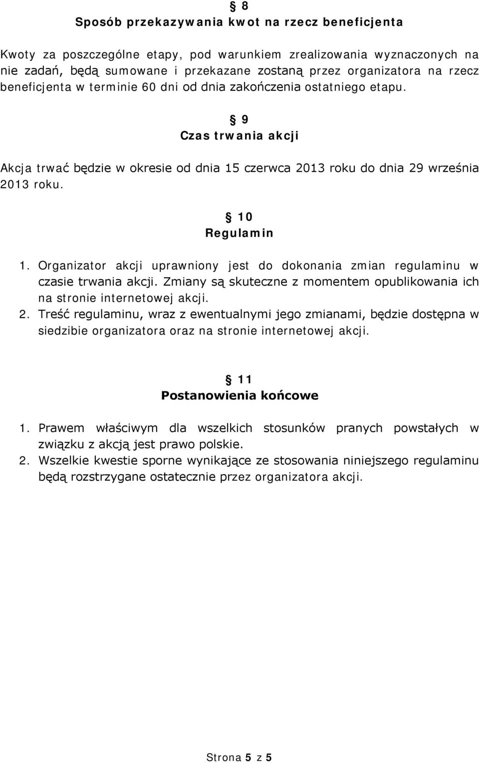 Organizator akcji uprawniony jest do dokonania zmian regulaminu w czasie trwania akcji. Zmiany są skuteczne z momentem opublikowania ich na stronie internetowej akcji. 2.