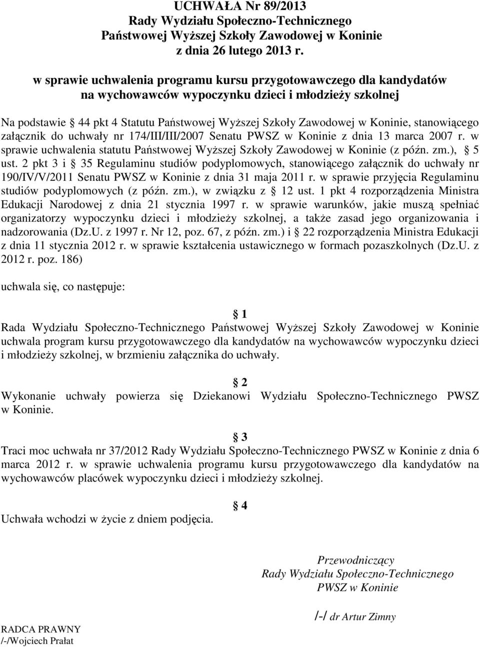 stanowiącego załącznik do uchwały nr 174/III/III/2007 Senatu PWSZ w Koninie z dnia 13 marca 2007 r. w sprawie uchwalenia statutu Państwowej Wyższej Szkoły Zawodowej w Koninie (z późn. zm.), 5 ust.