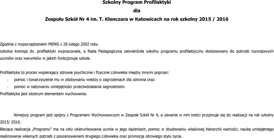 Profilaktyka to proces wspierający zdrowie psychiczne i fizyczne człowieka między innymi poprzez: - pomoc i towarzyszenie mu w zdobywaniu wiedzy o zagrożeniach dla zdrowia oraz - pomoc w nabywaniu