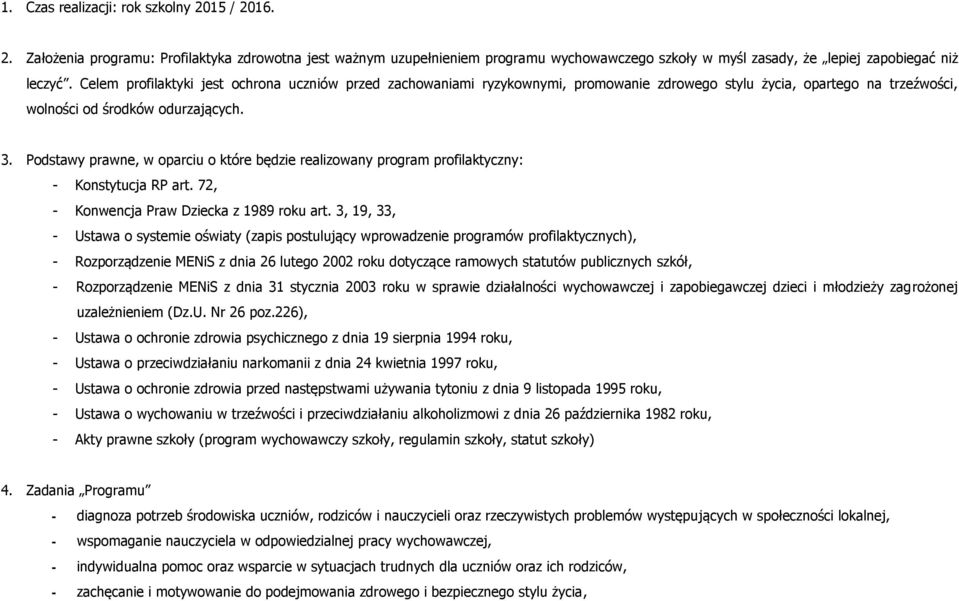 Podstawy prawne, w oparciu o które będzie realizowany program profilaktyczny: - Konstytucja RP art. 72, - Konwencja Praw Dziecka z 1989 roku art.