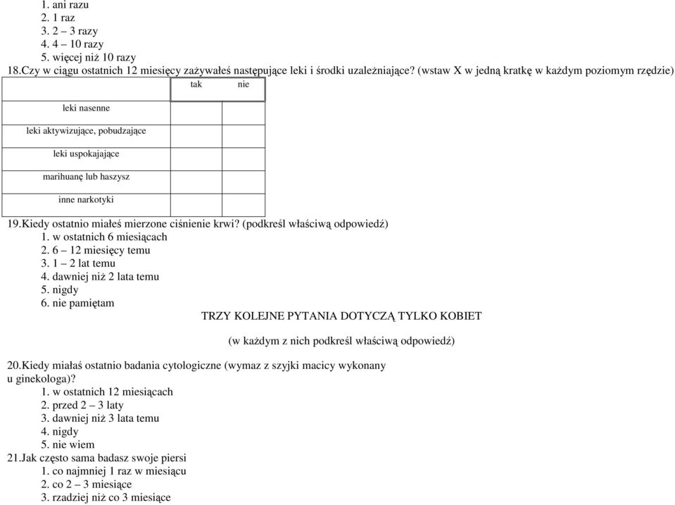 Kiedy ostatnio miałeś mierzone ciśnienie krwi? (podkreśl właściwą odpowiedź) 1. w ostatnich 6 miesiącach 2. 6 12 miesięcy temu 3. 1 2 lat temu 4. dawniej niż 2 lata temu 5. nigdy 6.