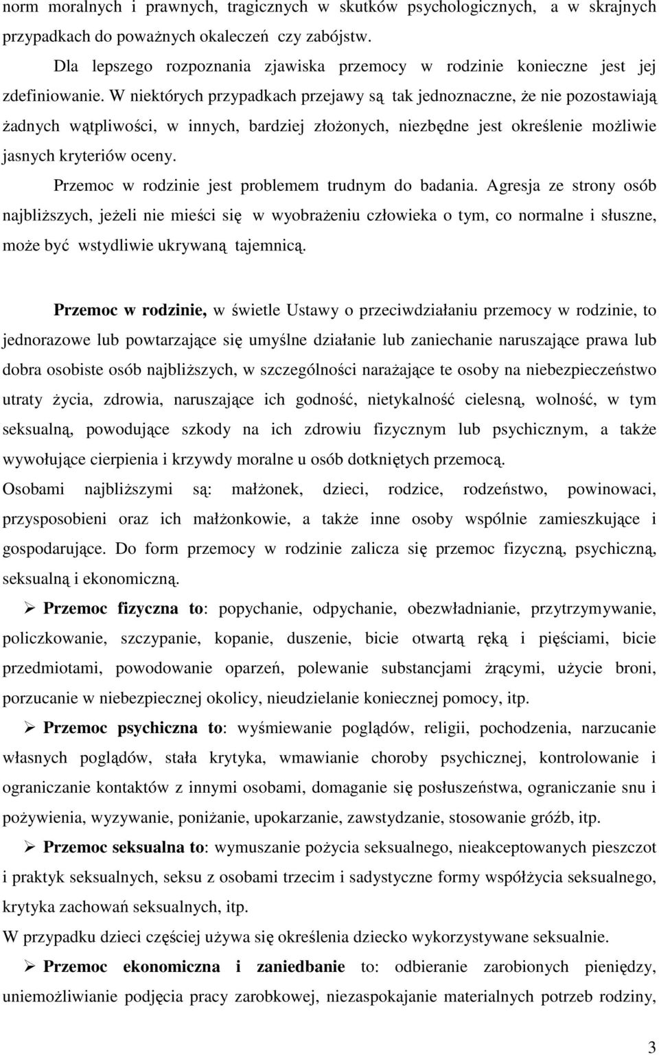 W niektórych przypadkach przejawy są tak jednoznaczne, że nie pozostawiają żadnych wątpliwości, w innych, bardziej złożonych, niezbędne jest określenie możliwie jasnych kryteriów oceny.