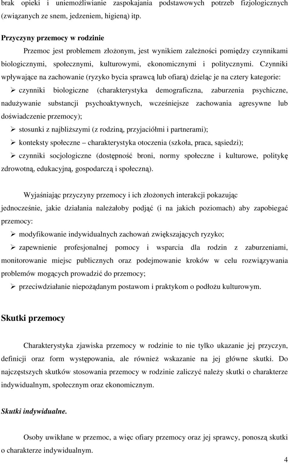 Czynniki wpływające na zachowanie (ryzyko bycia sprawcą lub ofiarą) dzieląc je na cztery kategorie: czynniki biologiczne (charakterystyka demograficzna, zaburzenia psychiczne, nadużywanie substancji