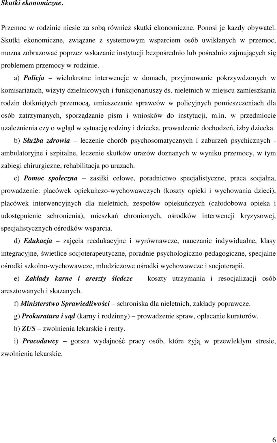 a) Policja wielokrotne interwencje w domach, przyjmowanie pokrzywdzonych w komisariatach, wizyty dzielnicowych i funkcjonariuszy ds.