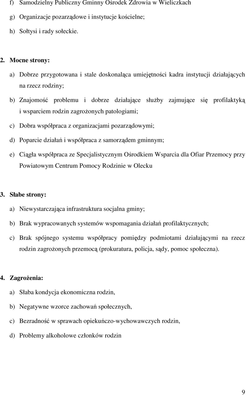 wsparciem rodzin zagrożonych patologiami; c) Dobra współpraca z organizacjami pozarządowymi; d) Poparcie działań i współpraca z samorządem gminnym; e) Ciągła współpraca ze Specjalistycznym Ośrodkiem