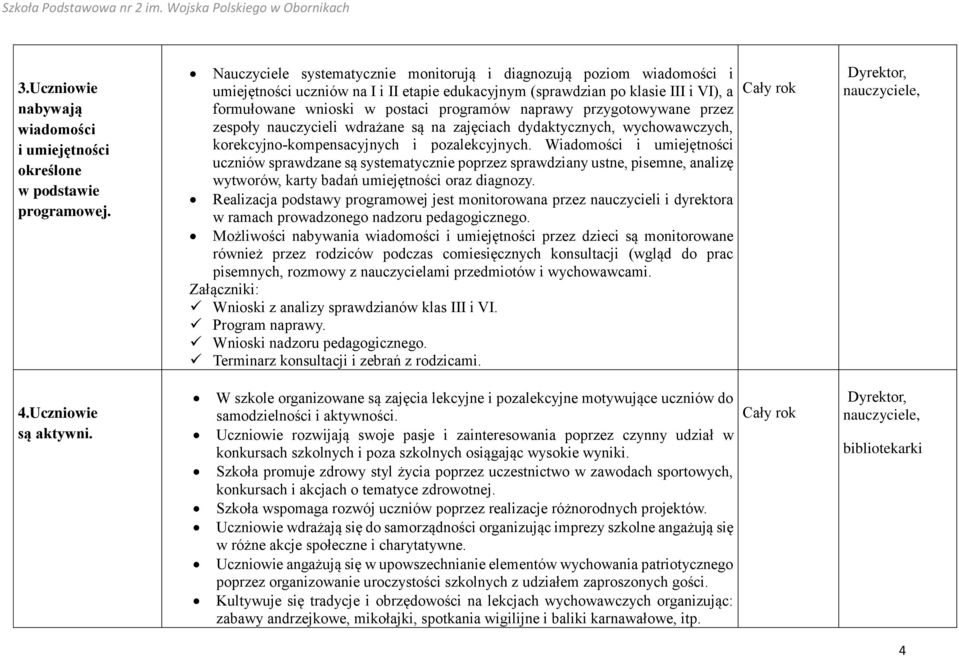 naprawy przygotowywane przez zespoły nauczycieli wdrażane są na zajęciach dydaktycznych, wychowawczych, korekcyjno-kompensacyjnych i pozalekcyjnych.