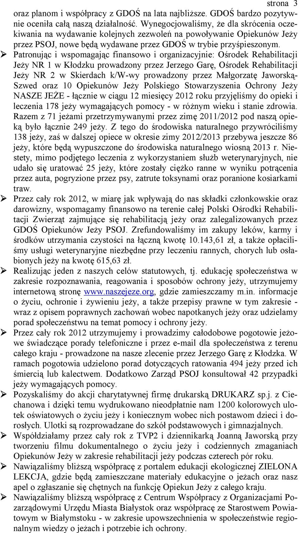 Patronując i wspomagając finansowo i organizacyjnie: Ośrodek Rehabilitacji Jeży NR 1 w Kłodzku prowadzony przez Jerzego Garę, Ośrodek Rehabilitacji Jeży NR 2 w Skierdach k/w-wy prowadzony przez