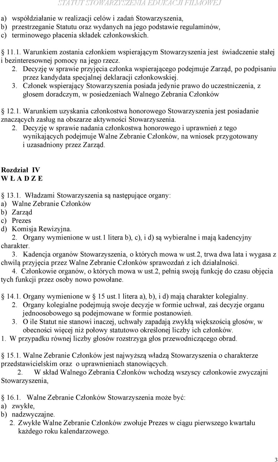 Decyzję w sprawie przyjęcia członka wspierającego podejmuje Zarząd, po podpisaniu przez kandydata specjalnej deklaracji członkowskiej. 3.