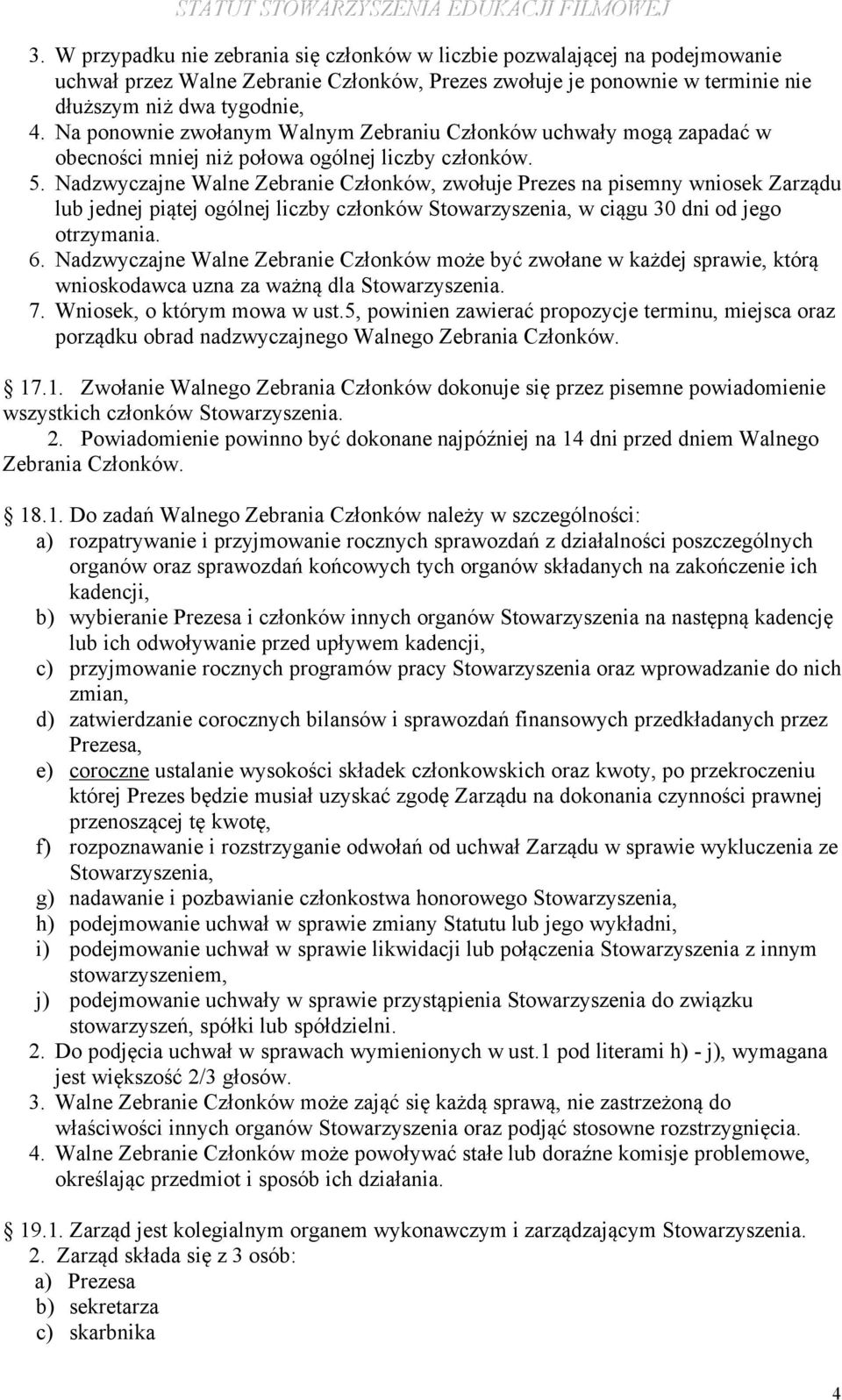 Nadzwyczajne Walne Zebranie Członków, zwołuje Prezes na pisemny wniosek Zarządu lub jednej piątej ogólnej liczby członków Stowarzyszenia, w ciągu 30 dni od jego otrzymania. 6.