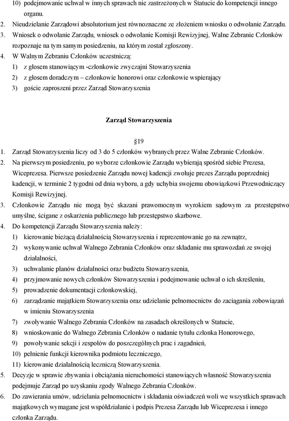 W Walnym Zebraniu Członków uczestniczą: 1) z głosem stanowiącym -członkowie zwyczajni Stowarzyszenia 2) z głosem doradczym członkowie honorowi oraz członkowie wspierający 3) goście zaproszeni przez