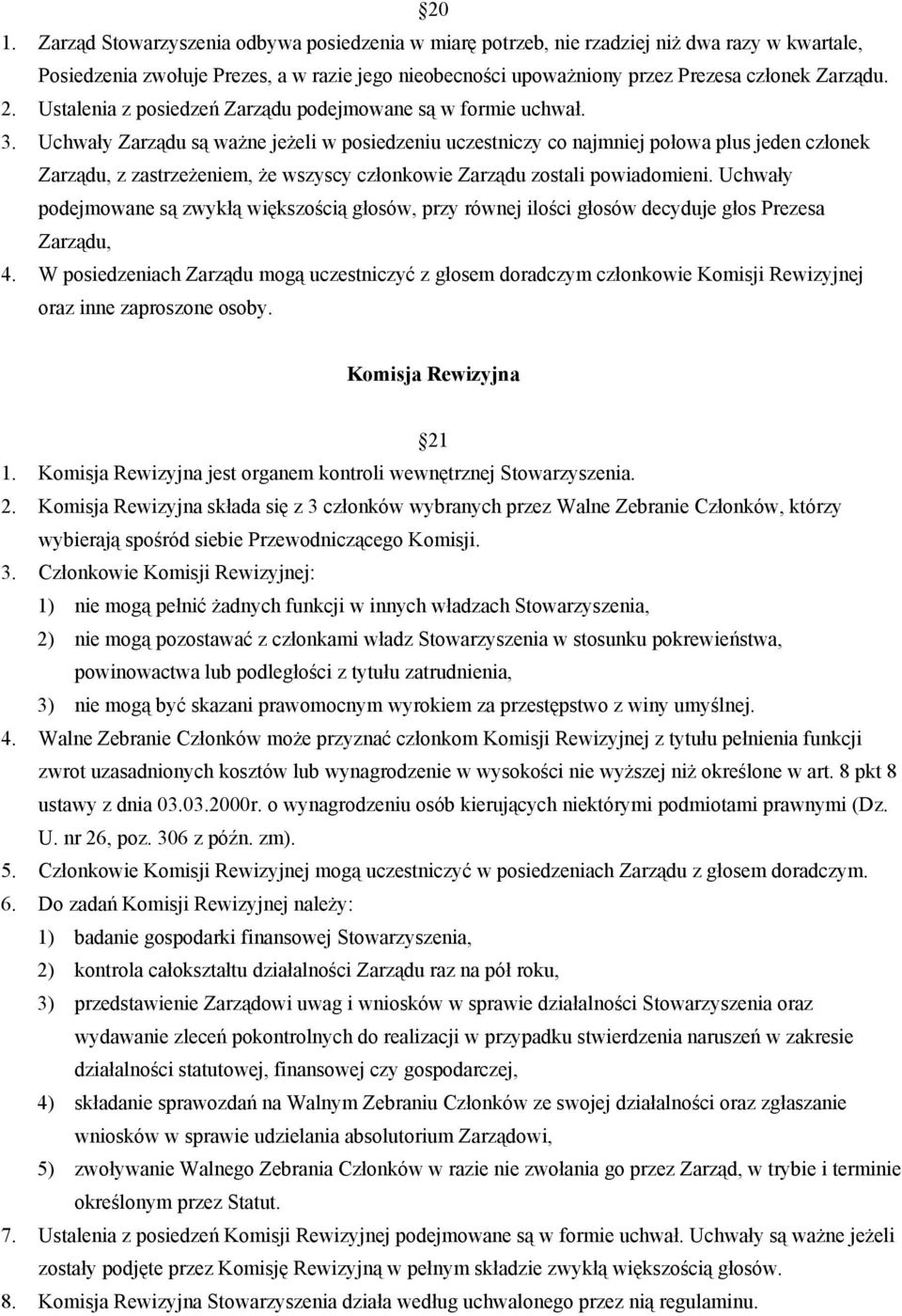 Uchwały Zarządu są ważne jeżeli w posiedzeniu uczestniczy co najmniej połowa plus jeden członek Zarządu, z zastrzeżeniem, że wszyscy członkowie Zarządu zostali powiadomieni.