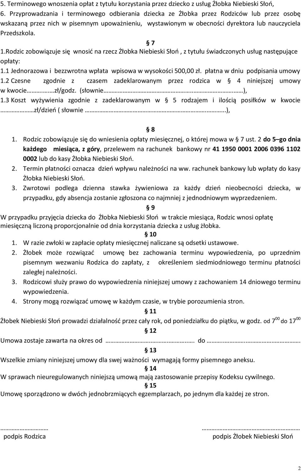 7 1.Rodzic zobowiązuje się wnosić na rzecz Żłobka Niebieski Słoń, z tytułu świadczonych usług następujące opłaty: 1.1 Jednorazowa i bezzwrotna wpłata wpisowa w wysokości 500,00 zł.