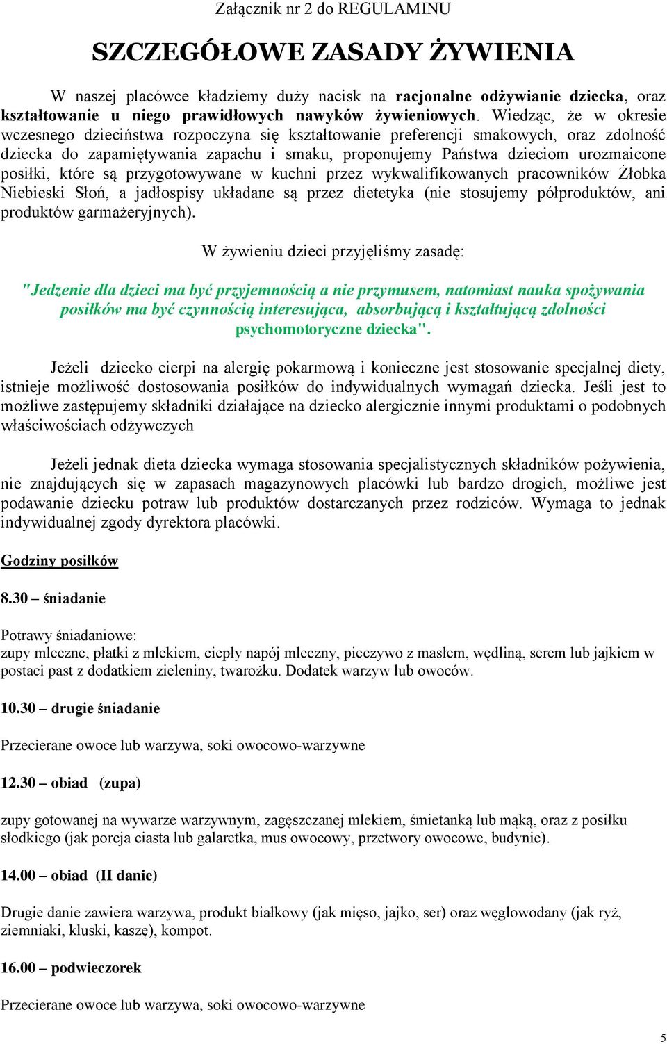 posiłki, które są przygotowywane w kuchni przez wykwalifikowanych pracowników Żłobka Niebieski Słoń, a jadłospisy układane są przez dietetyka (nie stosujemy półproduktów, ani produktów