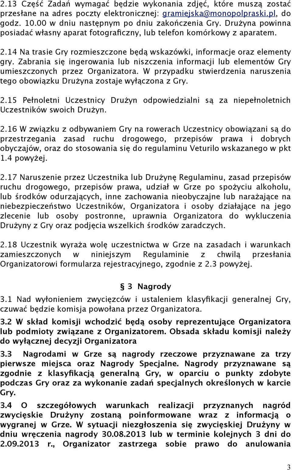 Zabrania się ingerowania lub niszczenia informacji lub elementów Gry umieszczonych przez Organizatora. W przypadku stwierdzenia naruszenia tego obowiązku Drużyna zostaje wyłączona z Gry. 2.