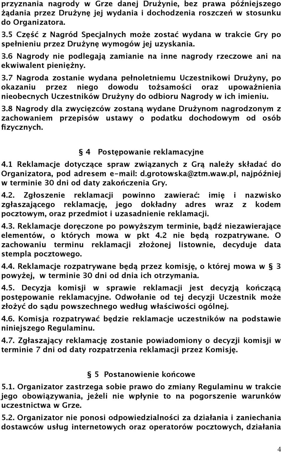 6 Nagrody nie podlegają zamianie na inne nagrody rzeczowe ani na ekwiwalent pieniężny. 3.