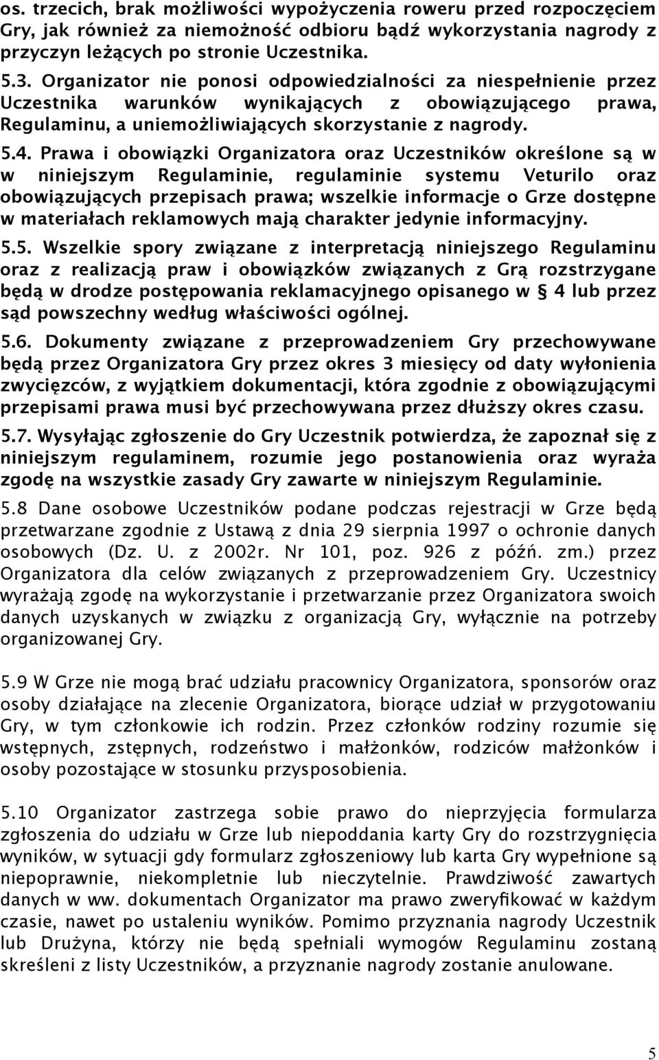 Prawa i obowiązki Organizatora oraz Uczestników określone są w w niniejszym Regulaminie, regulaminie systemu Veturilo oraz obowiązujących przepisach prawa; wszelkie informacje o Grze dostępne w