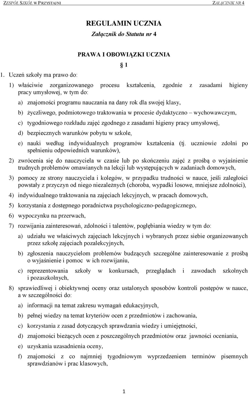 rok dla swojej klasy, b) życzliwego, podmiotowego traktowania w procesie dydaktyczno wychowawczym, c) tygodniowego rozkładu zajęć zgodnego z zasadami higieny pracy umysłowej, d) bezpiecznych warunków