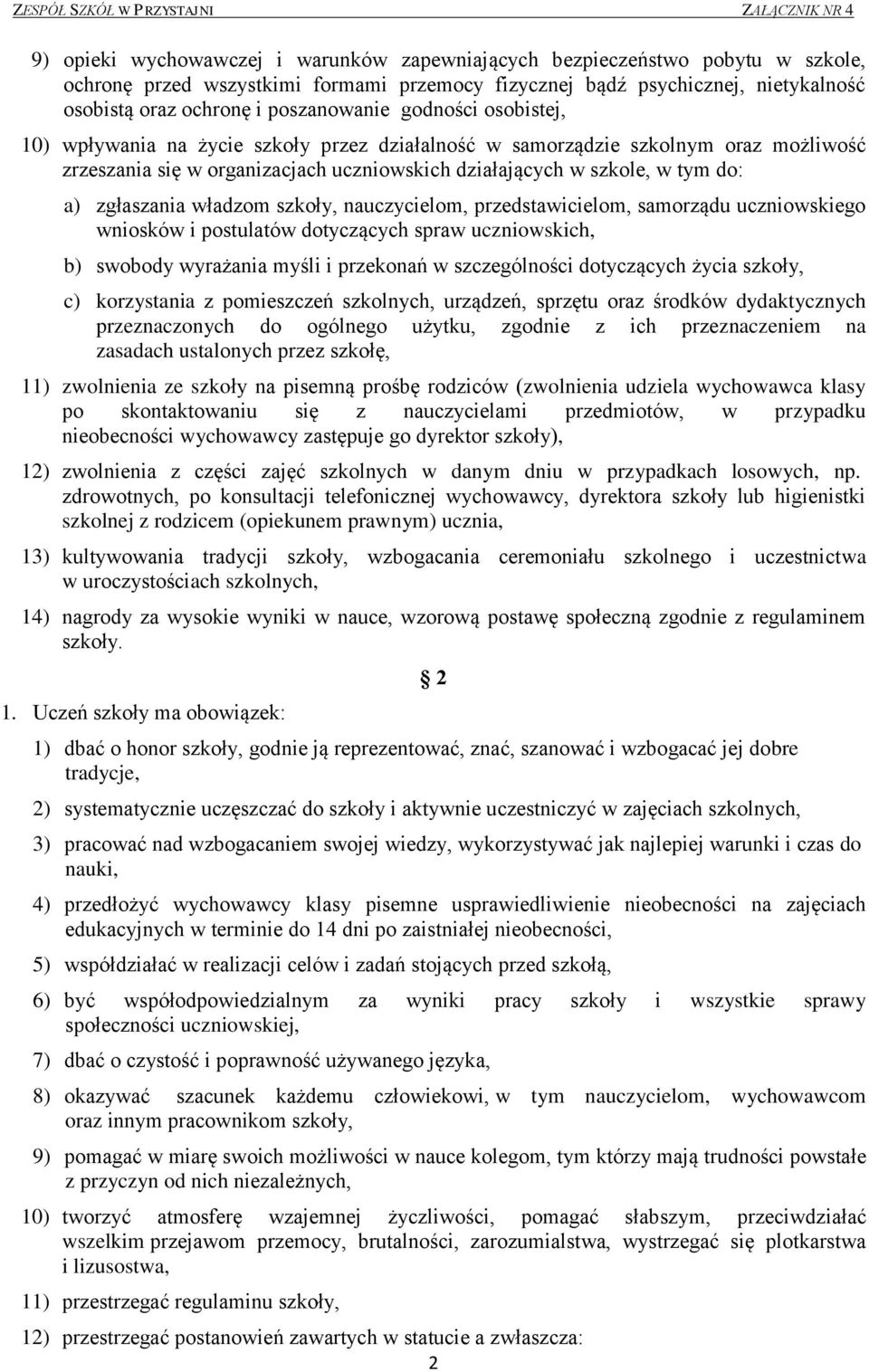 zgłaszania władzom szkoły, nauczycielom, przedstawicielom, samorządu uczniowskiego wniosków i postulatów dotyczących spraw uczniowskich, b) swobody wyrażania myśli i przekonań w szczególności