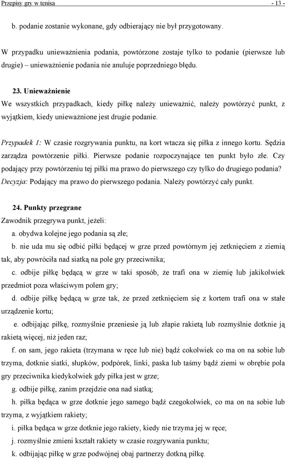 Unieważnienie We wszystkich przypadkach, kiedy piłkę należy unieważnić, należy powtórzyć punkt, z wyjątkiem, kiedy unieważnione jest drugie podanie.