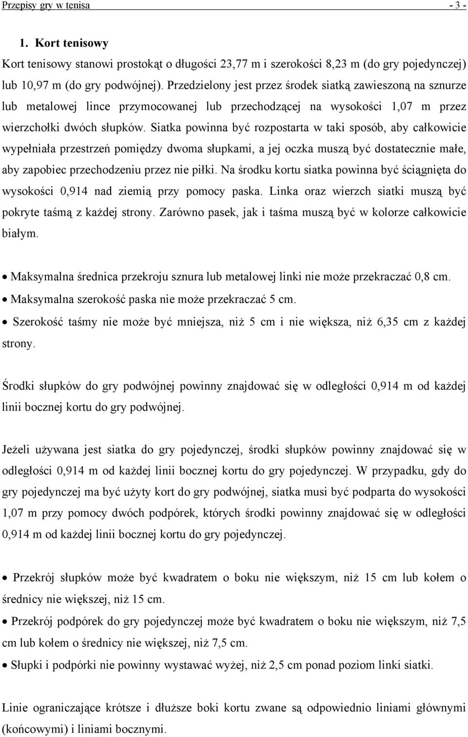 Siatka powinna być rozpostarta w taki sposób, aby całkowicie wypełniała przestrzeń pomiędzy dwoma słupkami, a jej oczka muszą być dostatecznie małe, aby zapobiec przechodzeniu przez nie piłki.