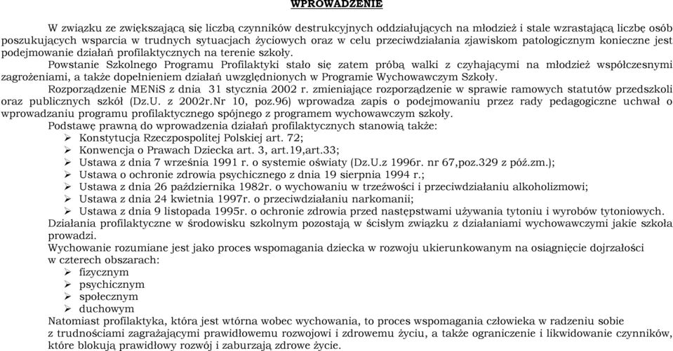 Powstanie Szkolnego Programu Profilaktyki stało się zatem próbą walki z czyhającymi na młodzież współczesnymi zagrożeniami, a także dopełnieniem działań uwzględnionych w Programie Wychowawczym Szkoły.