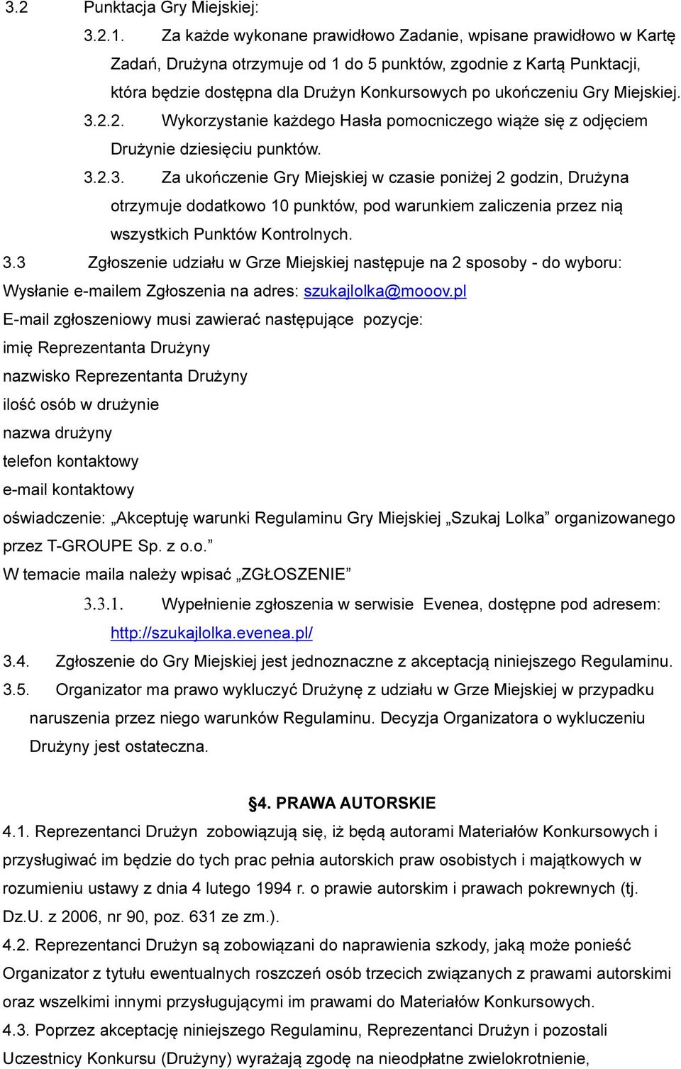 Miejskiej. 3.2.2. Wykorzystanie każdego Hasła pomocniczego wiąże się z odjęciem Drużynie dziesięciu punktów. 3.2.3. Za ukończenie Gry Miejskiej w czasie poniżej 2 godzin, Drużyna otrzymuje dodatkowo 10 punktów, pod warunkiem zaliczenia przez nią wszystkich Punktów Kontrolnych.