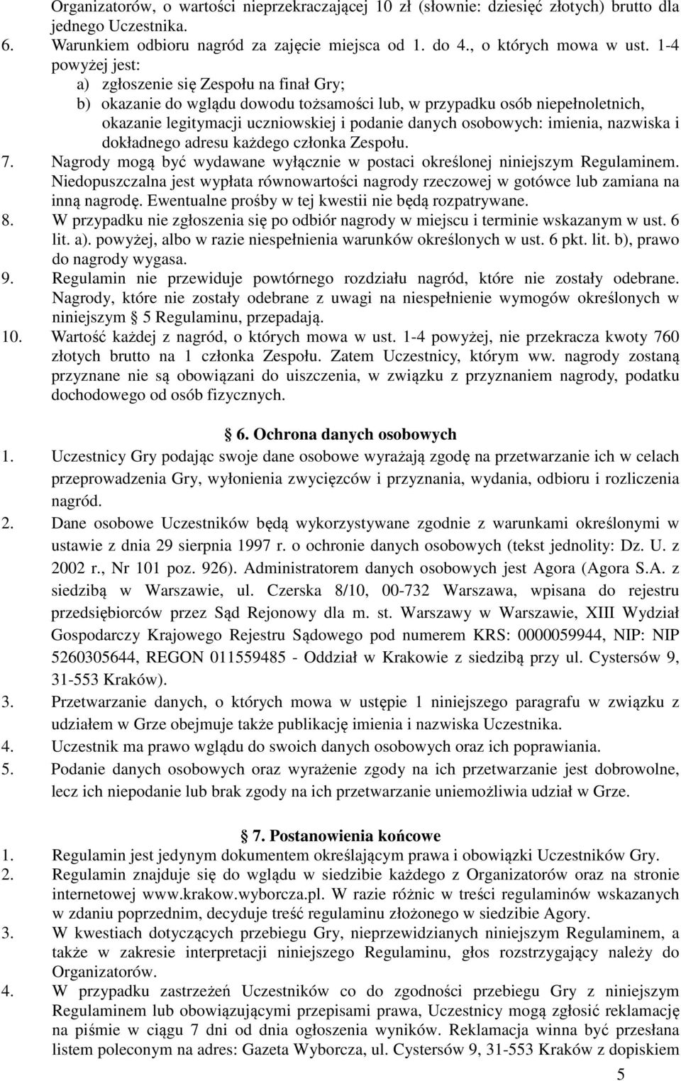 imienia, nazwiska i dokładnego adresu każdego członka Zespołu. 7. Nagrody mogą być wydawane wyłącznie w postaci określonej niniejszym Regulaminem.