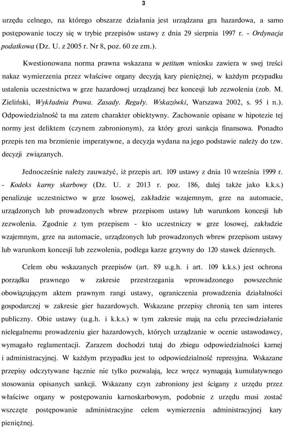 Kwestionowana norma prawna wskazana w petitum wniosku zawiera w swej treści nakaz wymierzenia przez właściwe organy decyzją kary pieniężnej, w każdym przypadku ustalenia uczestnictwa w grze