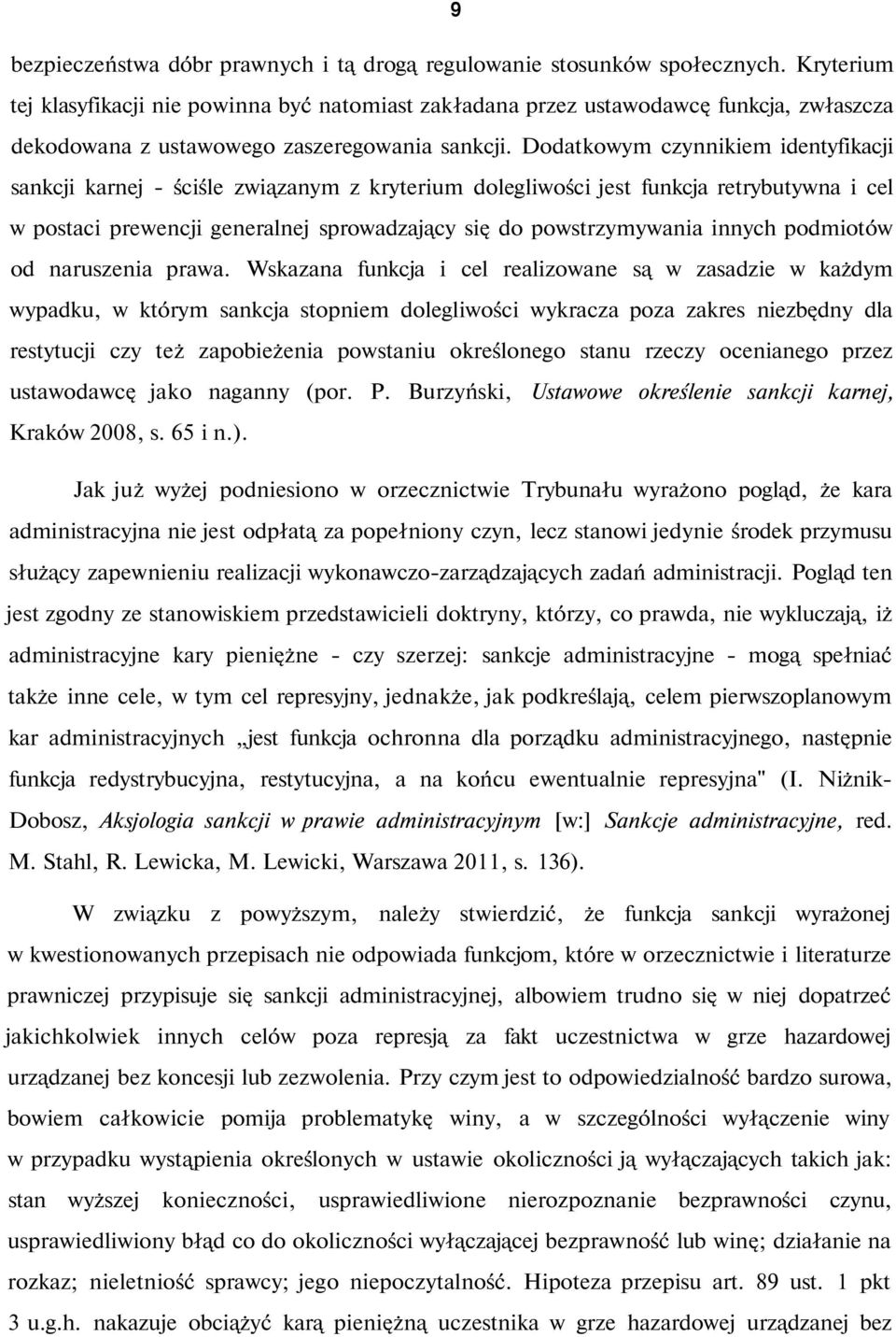 Dodatkowym czynnikiem identyfikacji sankcji karnej - ściśle związanym z kryterium dolegliwości jest funkcja retrybutywna i cel w postaci prewencji generalnej sprowadzający się do powstrzymywania