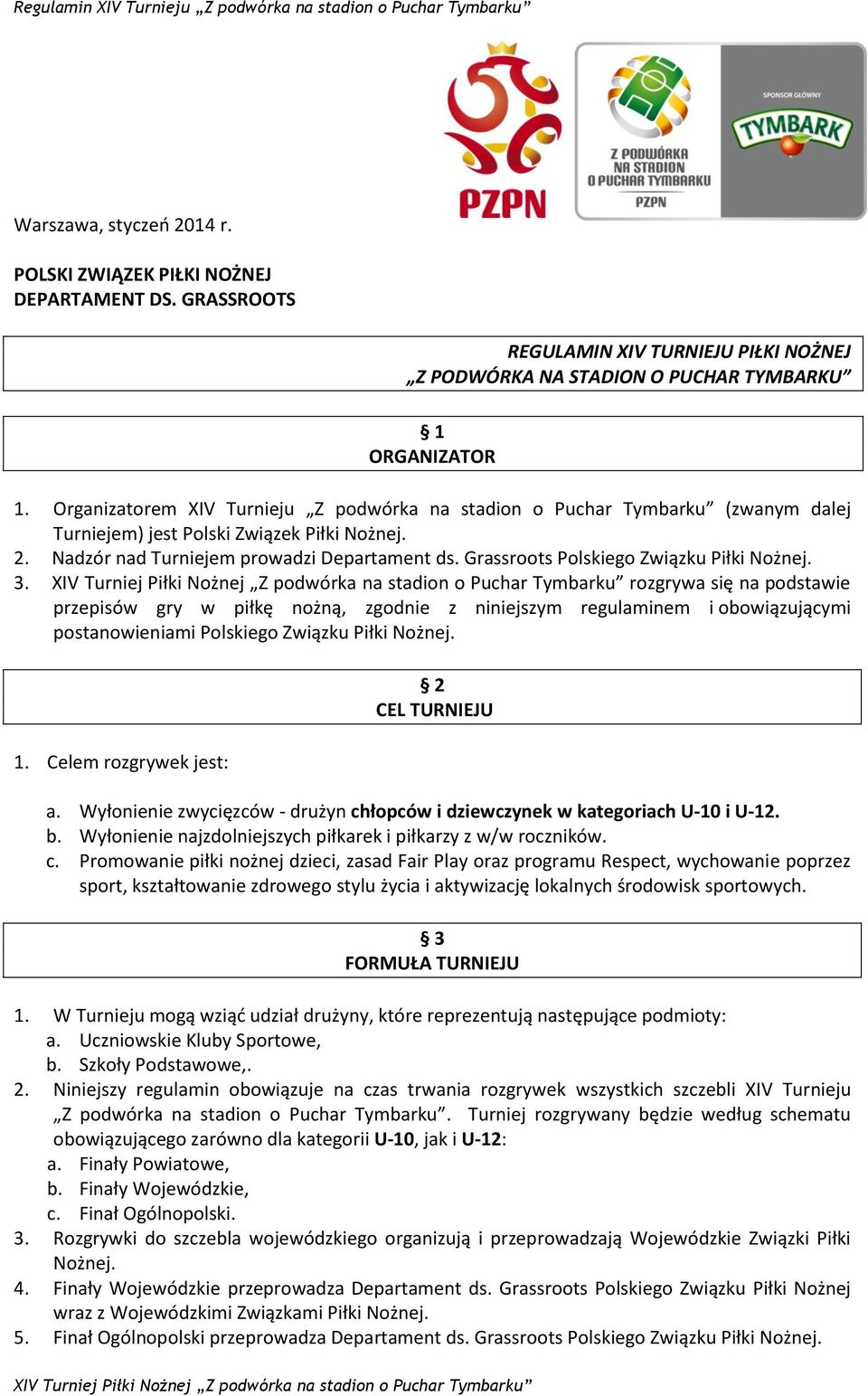 Grassroots Polskiego Związku Piłki Nożnej. 3. rozgrywa się na podstawie przepisów gry w piłkę nożną, zgodnie z niniejszym regulaminem i obowiązującymi postanowieniami Polskiego Związku Piłki Nożnej.