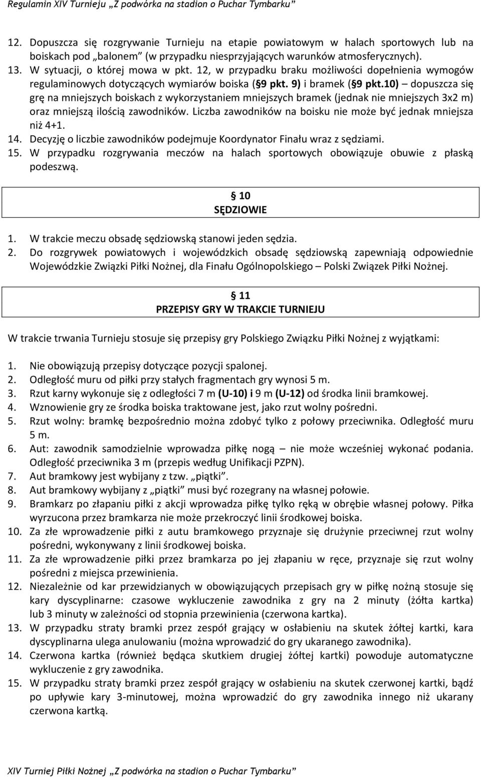 10) dopuszcza się grę na mniejszych boiskach z wykorzystaniem mniejszych bramek (jednak nie mniejszych 3x2 m) oraz mniejszą ilością zawodników.