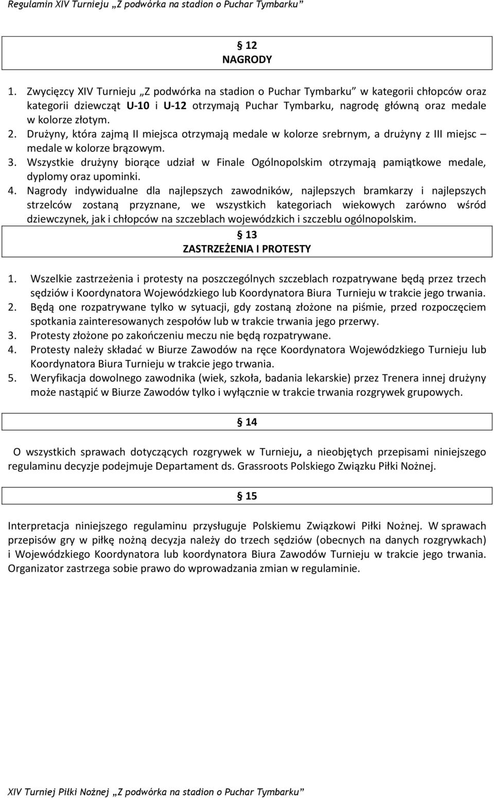 Drużyny, która zajmą II miejsca otrzymają medale w kolorze srebrnym, a drużyny z III miejsc medale w kolorze brązowym. 3.