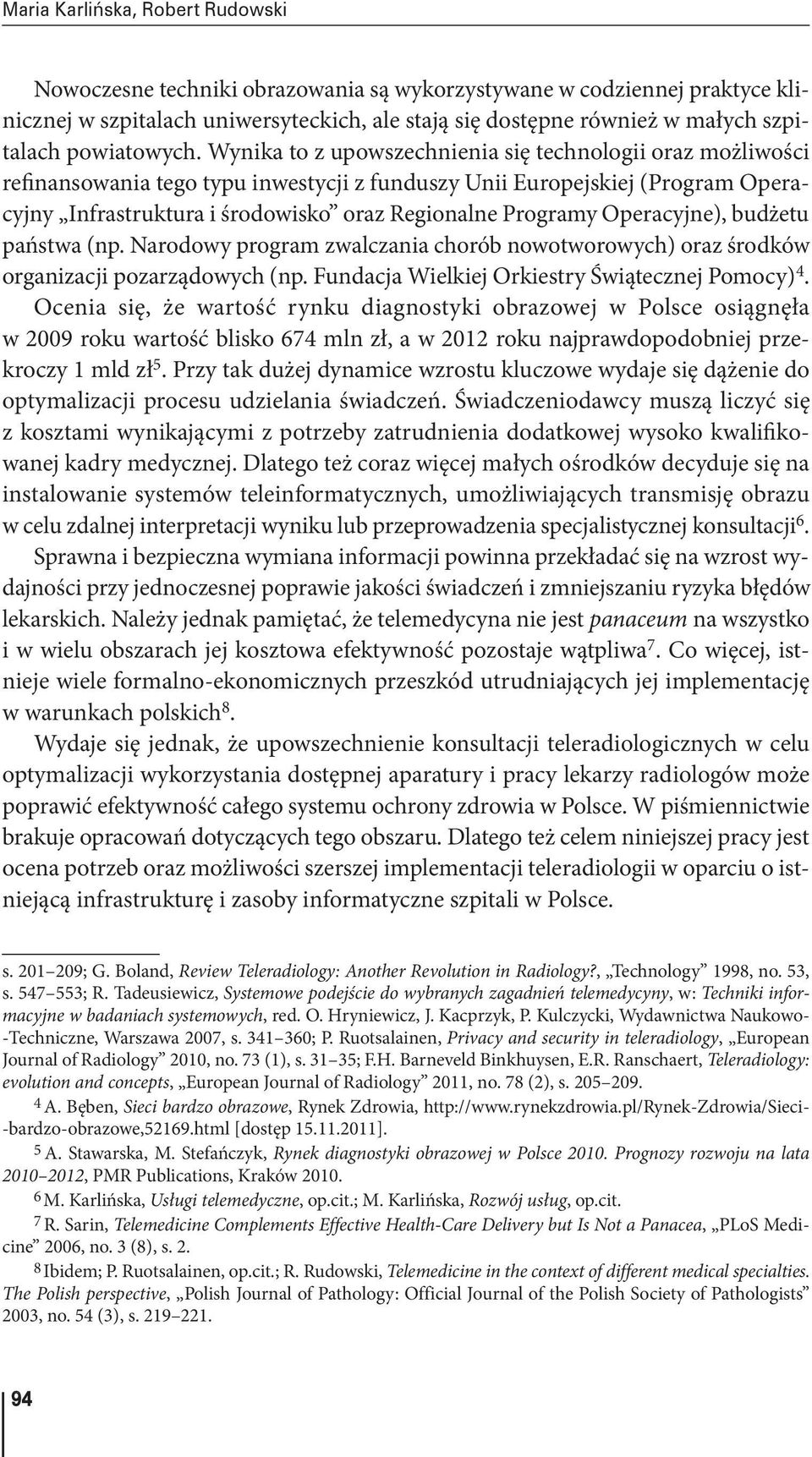 Operacyjne), budżetu państwa (np. Narodowy program zwalczania chorób nowotworowych) oraz środków organizacji pozarządowych (np. Fundacja Wielkiej Orkiestry Świątecznej Pomocy) 4.