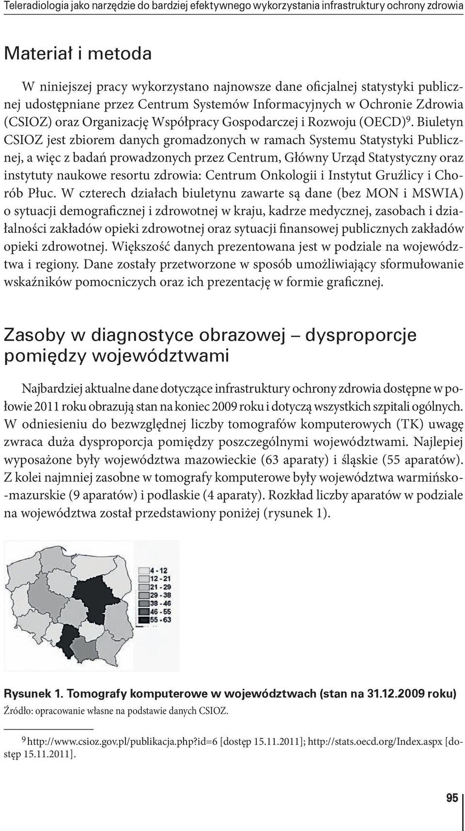 Biuletyn CSIOZ jest zbiorem danych gromadzonych w ramach Systemu Statystyki Publicznej, a więc z badań prowadzonych przez Centrum, Główny Urząd Statystyczny oraz instytuty naukowe resortu zdrowia: