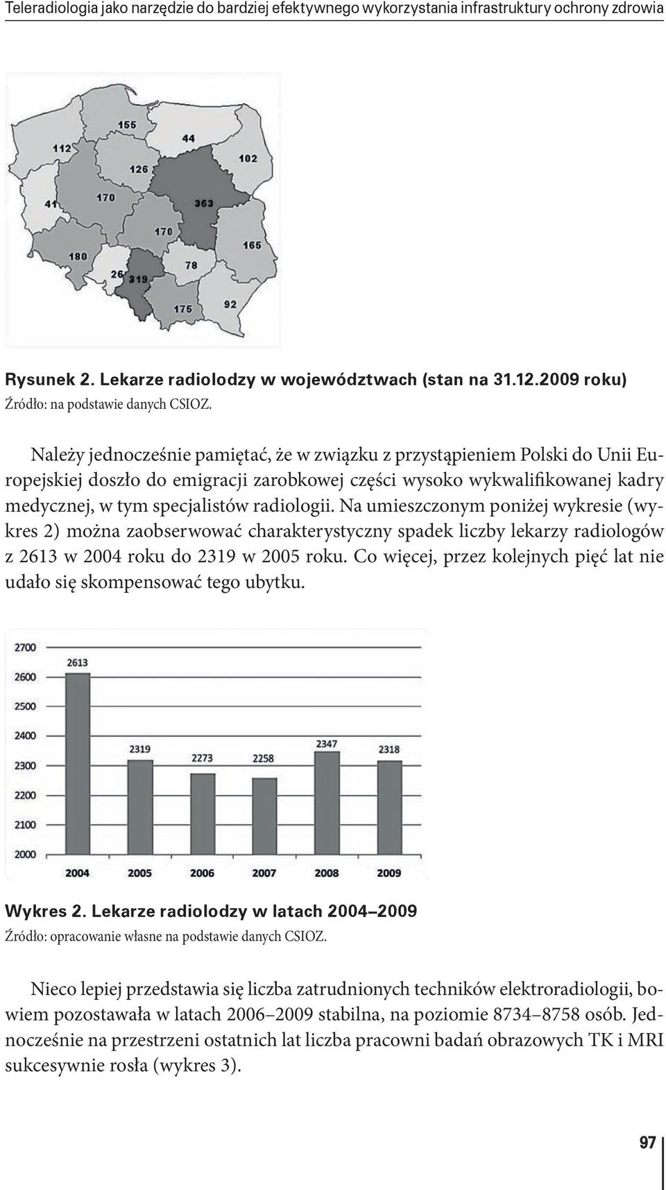 Należy jednocześnie pamiętać, że w związku z przystąpieniem Polski do Unii Europejskiej doszło do emigracji zarobkowej części wysoko wykwalifikowanej kadry medycznej, w tym specjalistów radiologii.