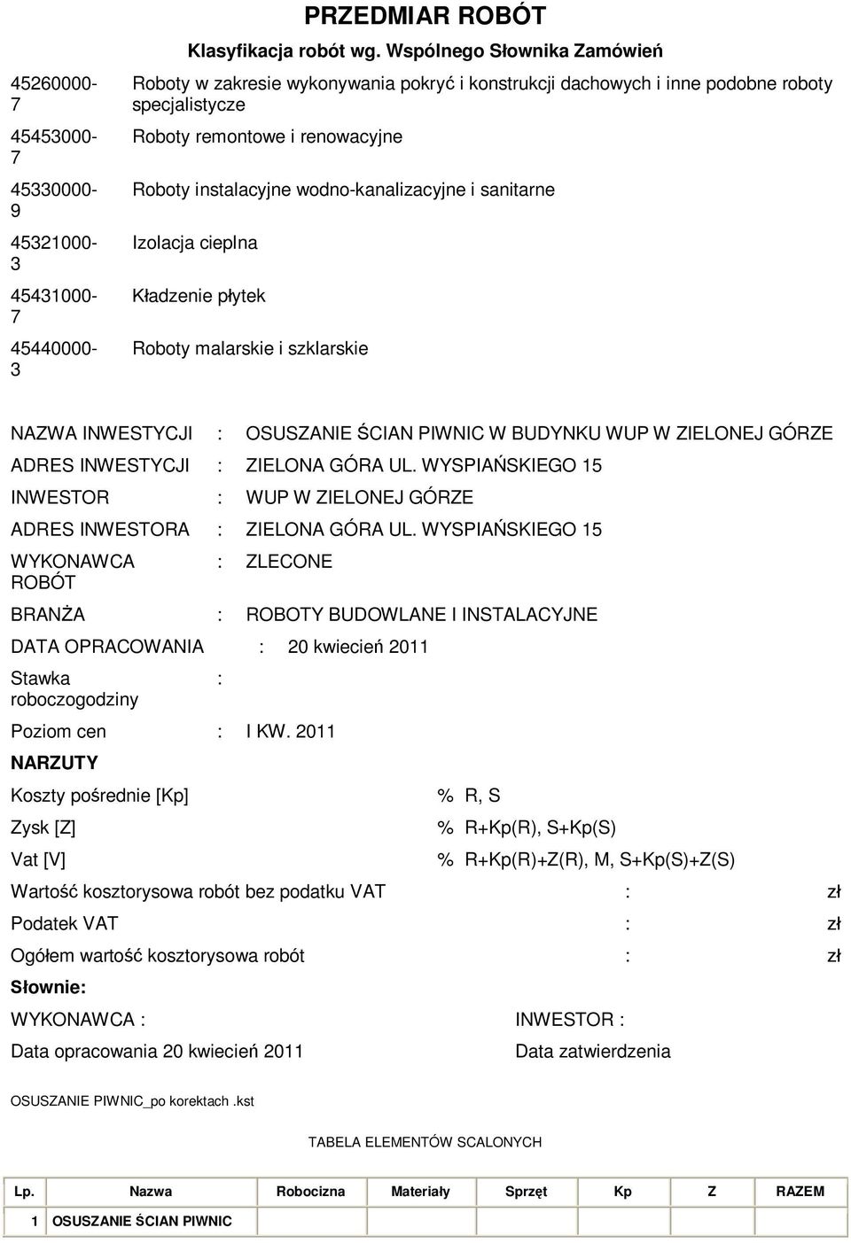 sanitarne Izolacja cieplna adzenie p ytek Roboty malarskie i szklarskie NAZWA INWESTYCJI : OSUSZANIE CIAN PIWNIC W BUDYNKU WUP W ZIELONEJ GÓRZE ADRES INWESTYCJI : ZIELONA GÓRA UL.