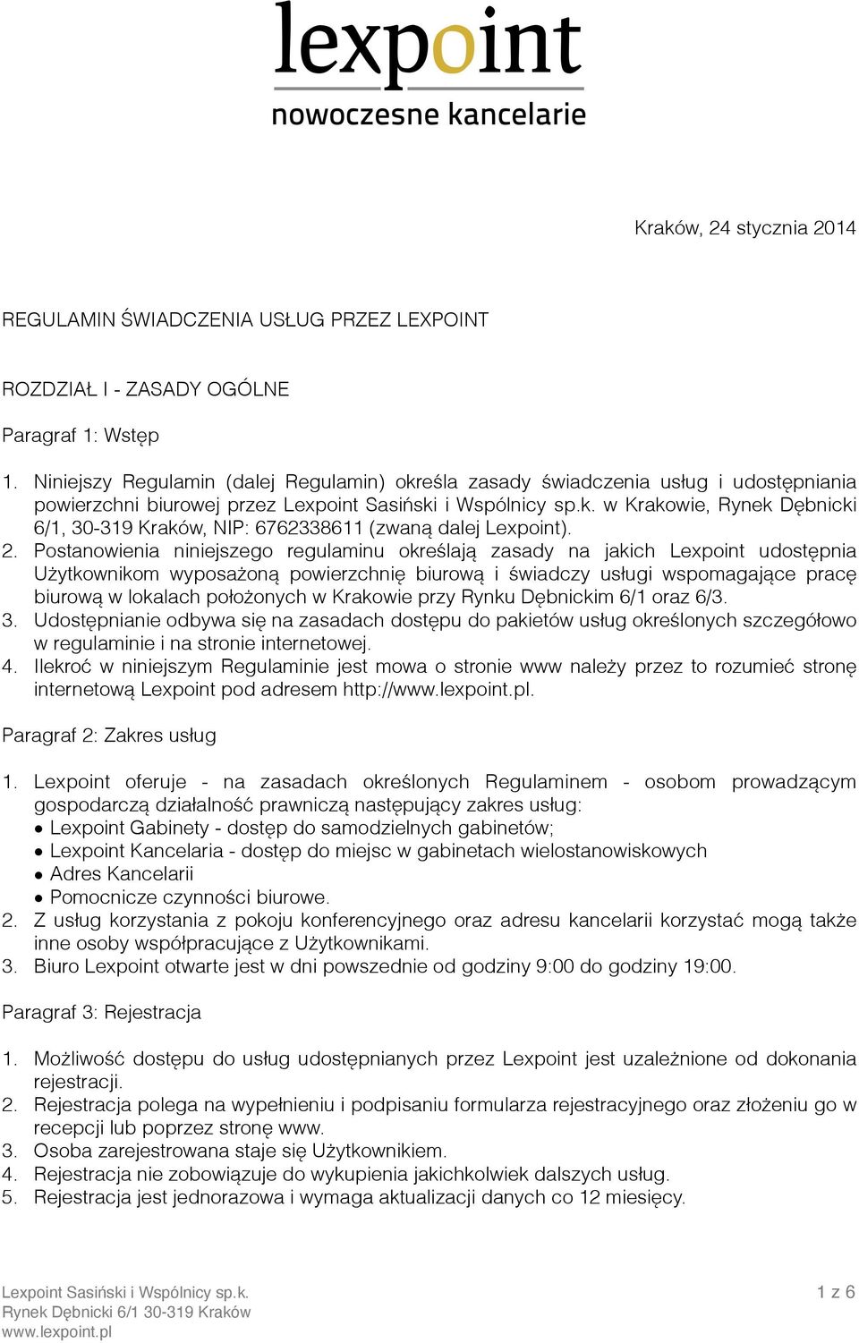 2. Postanowienia niniejszego regulaminu określają zasady na jakich Lexpoint udostępnia Użytkownikom wyposażoną powierzchnię biurową i świadczy usługi wspomagające pracę biurową w lokalach położonych