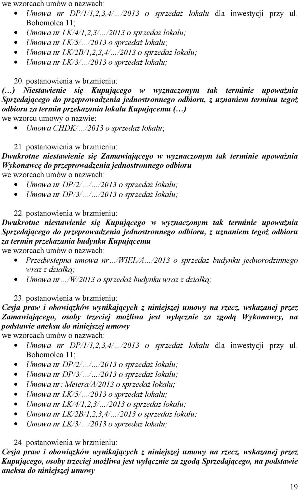 postanowienia w brzmieniu: ( ) Niestawienie się Kupującego w wyznaczonym tak terminie upowaŝnia Sprzedającego do przeprowadzenia jednostronnego odbioru, z uznaniem terminu tegoŝ odbioru za termin